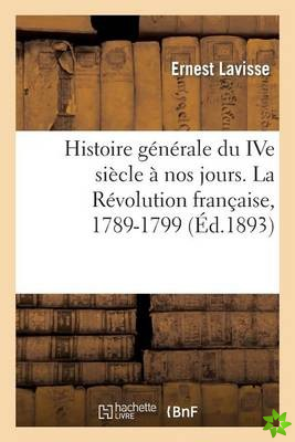 Histoire Generale Du Ive Siecle A Nos Jours. La Revolution Francaise, 1789-1799