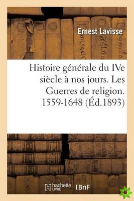 Histoire Generale Du Ive Siecle A Nos Jours. Les Guerres de Religion. 1559-1648