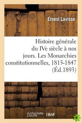 Histoire Generale Du Ive Siecle A Nos Jours. Les Monarchies Constitutionnelles, 1815-1847
