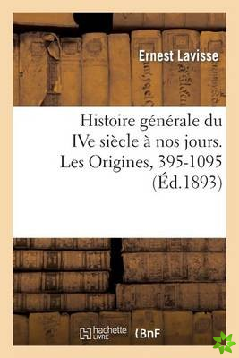 Histoire Generale Du Ive Siecle A Nos Jours. Les Origines, 395-1095