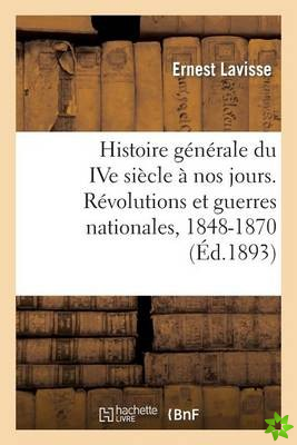 Histoire Generale Du Ive Siecle A Nos Jours. Revolutions Et Guerres Nationales, 1848-1870
