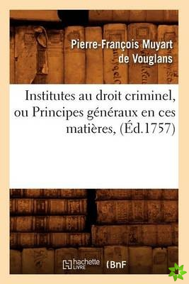 Institutes Au Droit Criminel, Ou Principes Generaux En Ces Matieres, (Ed.1757)