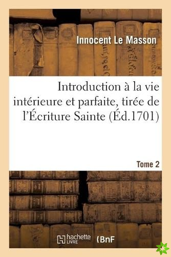Introduction A La Vie Interieure Et Parfaite, Tiree de l'Ecriture Sainte. Tome 2