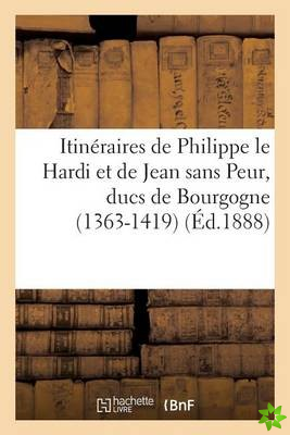 Itineraires de Philippe Le Hardi Et de Jean Sans Peur, Ducs de Bourgogne (1363-1419)