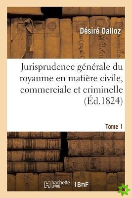 Jurisprudence Generale Du Royaume En Matiere Civile, Commerciale Et Criminelle Tome 1