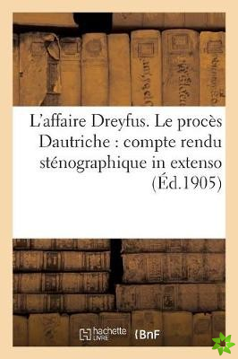 L'Affaire Dreyfus. Le Proces Dautriche: Compte Rendu Stenographique in Extenso
