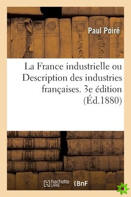 La France Industrielle Ou Description Des Industries Francaises. 3e Edition