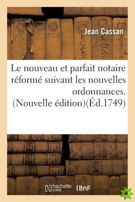 Le Nouveau Et Parfait Notaire Reforme Suivant Les Nouvelles Ordonnances. Nouvelle Edition