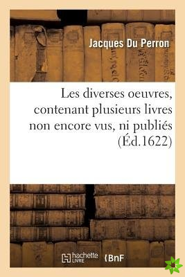 Les Diverses Oeuvres de l'Illustrissime Cardinal Du Perron Contenant Plusieurs Livres Non