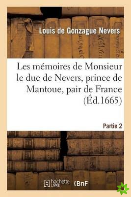 Les Memoires de Monsieur Le Duc de Nevers, Prince de Mantoue, Pair de France. Partie 2