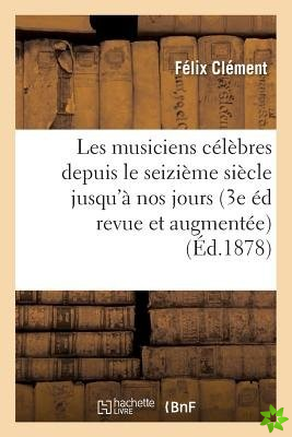 Les Musiciens Celebres Depuis Le Seizieme Siecle Jusqu'a Nos Jours 3e Edition Revue Et Augmentee