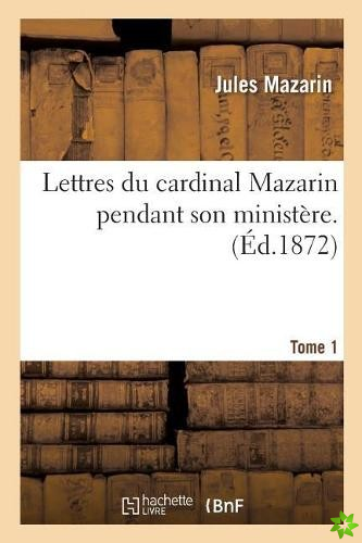 Lettres Du Cardinal Mazarin Pendant Son Ministere. Tome 1
