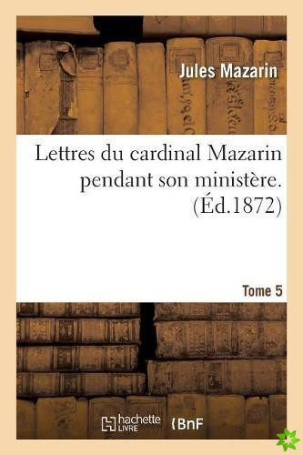 Lettres Du Cardinal Mazarin Pendant Son Ministere. Tome 5