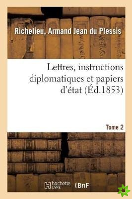 Lettres, Instructions Diplomatiques Et Papiers d'Etat Du Cardinal de Richelieu. Tome 2