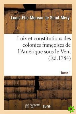 Loix Et Constitutions Des Colonies Francoises de l'Amerique Sous Le Vent. Tome 1
