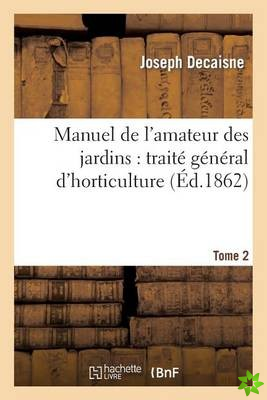 Manuel de l'Amateur Des Jardins: Traite General d'Horticulture.Tome 2