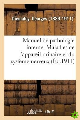 Manuel de Pathologie Interne. Maladies de l'Appareil Urinaire Et Du Systeme Nerveux