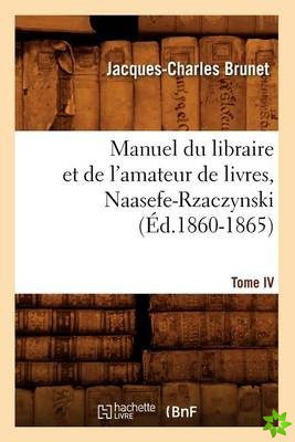 Manuel Du Libraire Et de l'Amateur de Livres. Tome IV, Naasefe-Rzaczynski (Ed.1860-1865)