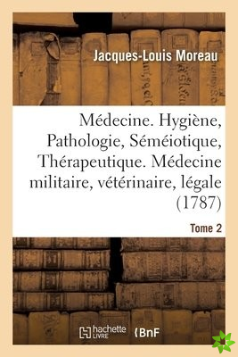 Medecine. Hygiene, Pathologie, Semeiotique, Therapeutique. Medecine Militaire, Veterinaire, Legale