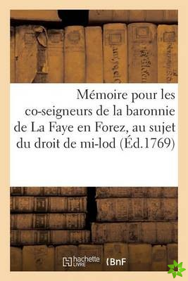Memoire Pour Les Co-Seigneurs de la Baronnie de la Faye En Forez, Au Sujet Du Droit de Mi-Lod