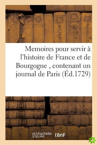 Memoires Pour Servir A l'Histoire de France Et de Bourgogne, Contenant Un Journal de Paris,