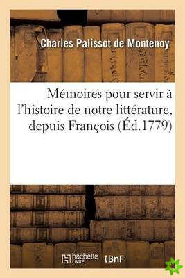 Memoires Pour Servir A L'Histoire de Notre Litterature, Depuis Francois Premier Jusqu'a Nos Jours