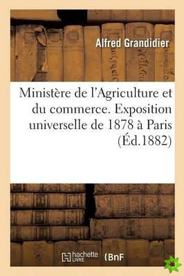 Ministere de l'Agriculture Et Du Commerce. Exposition Universelle de 1878 A Paris