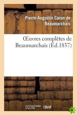 Oeuvres Completes de Beaumarchais, Precedees d'Une Notice Sur Sa Vie Et Ses Ouvrages