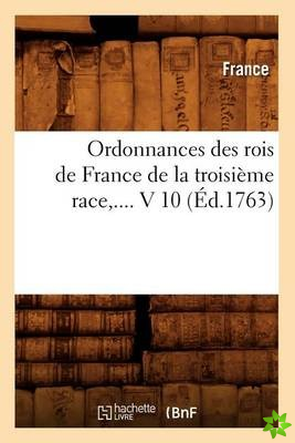 Ordonnances Des Rois de France de la Troisieme Race, .... V 10 (Ed.1763)