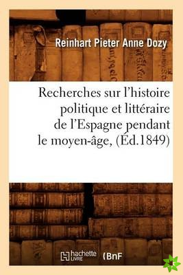 Recherches Sur l'Histoire Politique Et Litteraire de l'Espagne Pendant Le Moyen-Age, (Ed.1849)