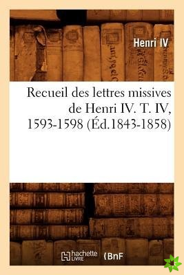 Recueil Des Lettres Missives de Henri IV. T. IV, 1593-1598 (Ed.1843-1858)