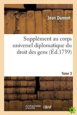 Supplement Au Corps Universel Diplomatique Du Droit Des Gens. Tome 3