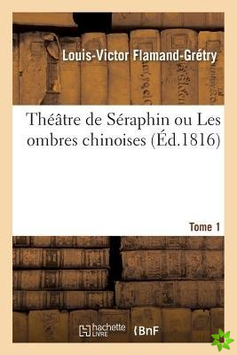 Theatre de Seraphin Ou Les Ombres Chinoises. Tome 1
