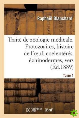 Traite de Zoologie Medicale. Tome 1. Protozoaires, Histoire de l'Oeuf, Coelenteres