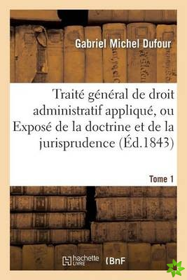 Traite General de Droit Administratif Applique, Expose de la Doctrine Et Jurisprudence. Tome 1