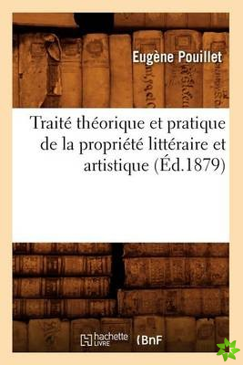 Traite Theorique Et Pratique de la Propriete Litteraire Et Artistique (Ed.1879)