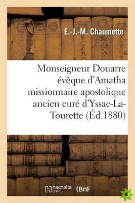 Vie de Monseigneur Douarre Eveque D'Amatha Missionnaire Apostolique Ancien Cure D'Yssac-La-Tourette