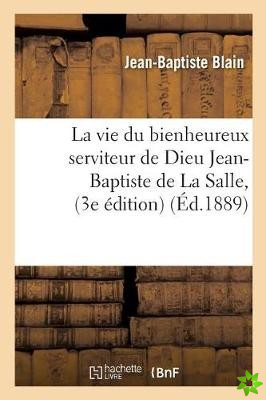 Vie Du Bienheureux Serviteur de Dieu Jean-Baptiste de la Salle, 3e Edition