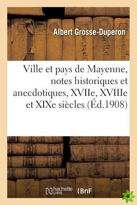 Ville Et Pays de Mayenne, Notes Historiques Et Anecdotiques, Xviie, Xviiie Et Xixe Siecles