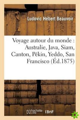 Voyage Autour Du Monde: Australie, Java, Siam, Canton, Pekin, Yeddo, San Francisco 1875