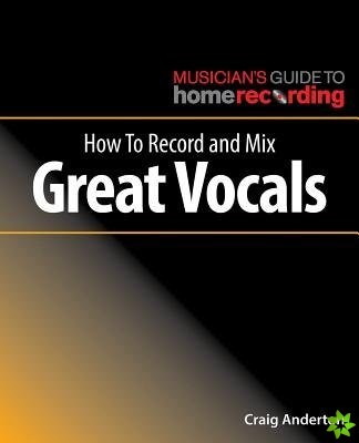 How to Record and Mix Great Vocals