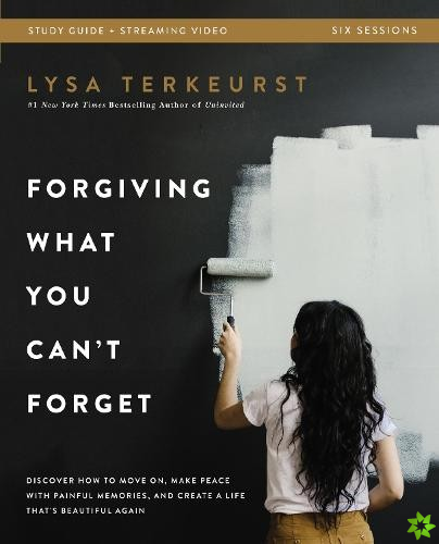 Forgiving What You Can't Forget Bible Study Guide plus Streaming Video