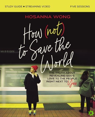 How (Not) to Save the World Bible Study Guide plus Streaming Video