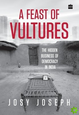 Feast of Vultures: The Hidden Business of Democracy in India