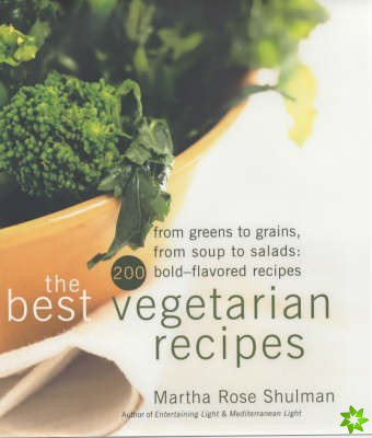 Best Vegetarian Recipes From Greens to Grains, From Soups to Salads - 200 Bold Flavoured Recipes