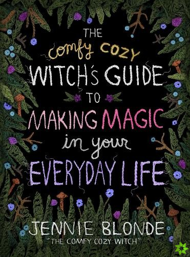 Comfy Cozy Witchs Guide to Making Magic in Your Everyday Life