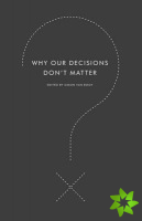 Why Our Decisions Don't Matter
