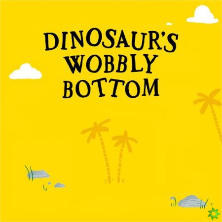 Dinosaurs Wobbly Bottom