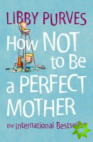 How Not to Be a Perfect Mother