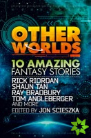 Other Worlds (feat. stories by Rick Riordan, Shaun Tan, Tom Angleberger, Ray Bradbury and more)